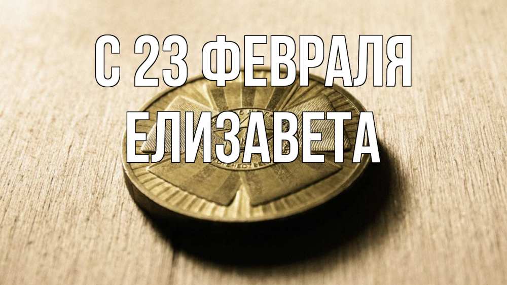 Открытка на каждый день с именем, Елизавета С 23 февраля 23 февраля Прикольная открытка с пожеланием онлайн скачать бесплатно 