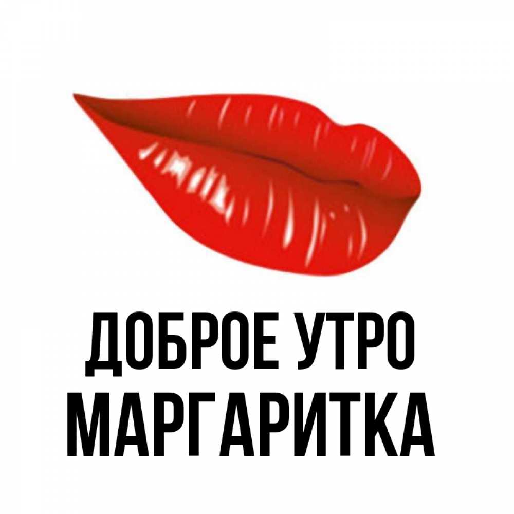 Открытка на каждый день с именем, МАРГАРИТКА Доброе утро утрешний поцелуй Прикольная открытка с пожеланием онлайн скачать бесплатно 