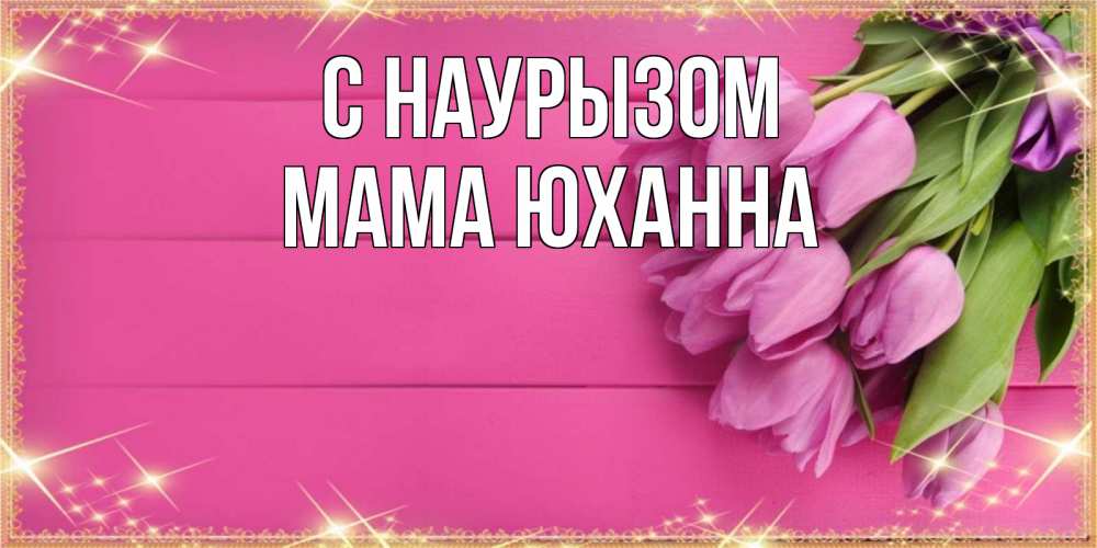 Открытка на каждый день с именем, Мама-Юханна С наурызом открытка для фотошопа с подписью Прикольная открытка с пожеланием онлайн скачать бесплатно 