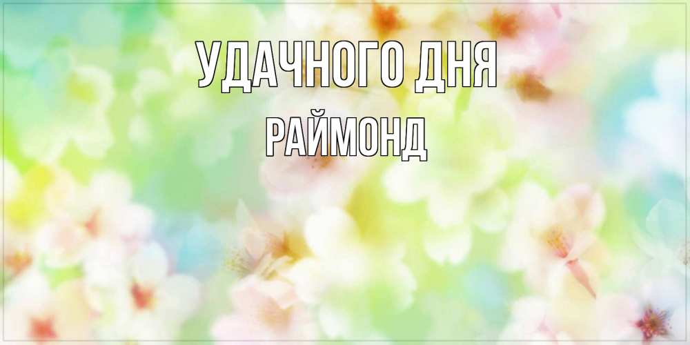 Открытка на каждый день с именем, Раймонд Удачного дня удачного летнего солнечного дня Прикольная открытка с пожеланием онлайн скачать бесплатно 
