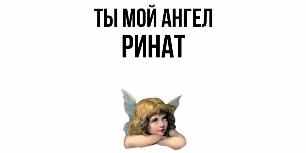 Открытка на каждый день с именем, Ринат Ты мой ангел ангел Прикольная открытка с пожеланием онлайн скачать бесплатно 