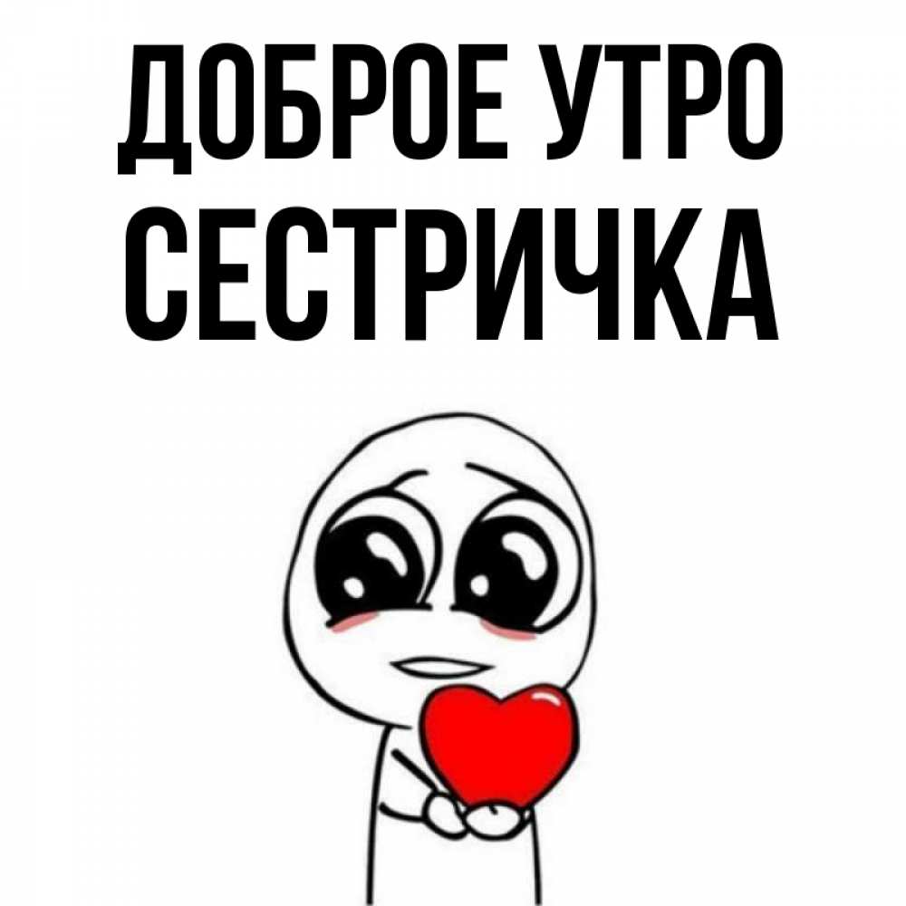 Открытка на каждый день с именем, Сестричка Доброе утро позитивные открытки Прикольная открытка с пожеланием онлайн скачать бесплатно 