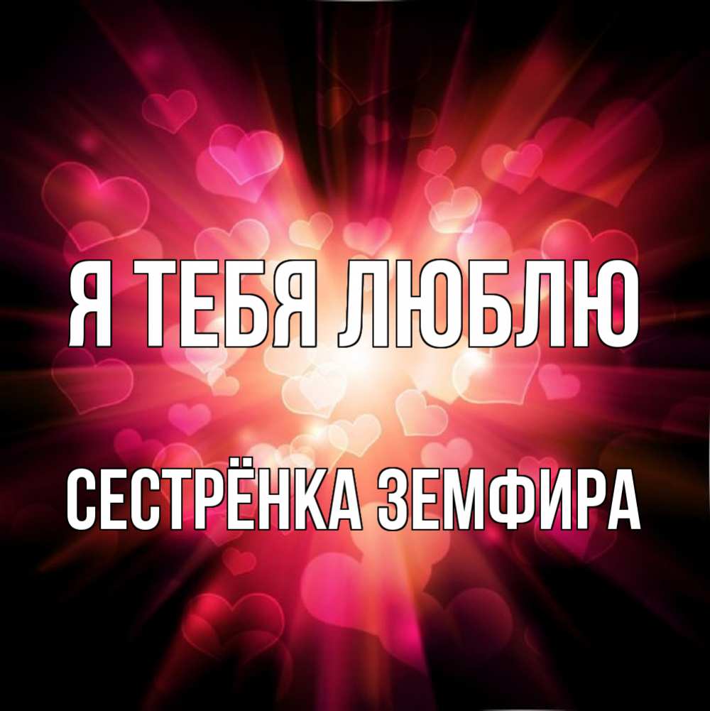 Открытка на каждый день с именем, Сестрёнка-Земфира Я тебя люблю рамочка 1 Прикольная открытка с пожеланием онлайн скачать бесплатно 