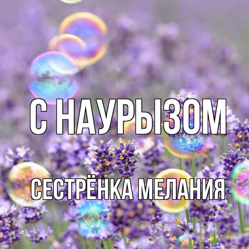 Открытка на каждый день с именем, Сестрёнка-Мелания С наурызом цветы Прикольная открытка с пожеланием онлайн скачать бесплатно 