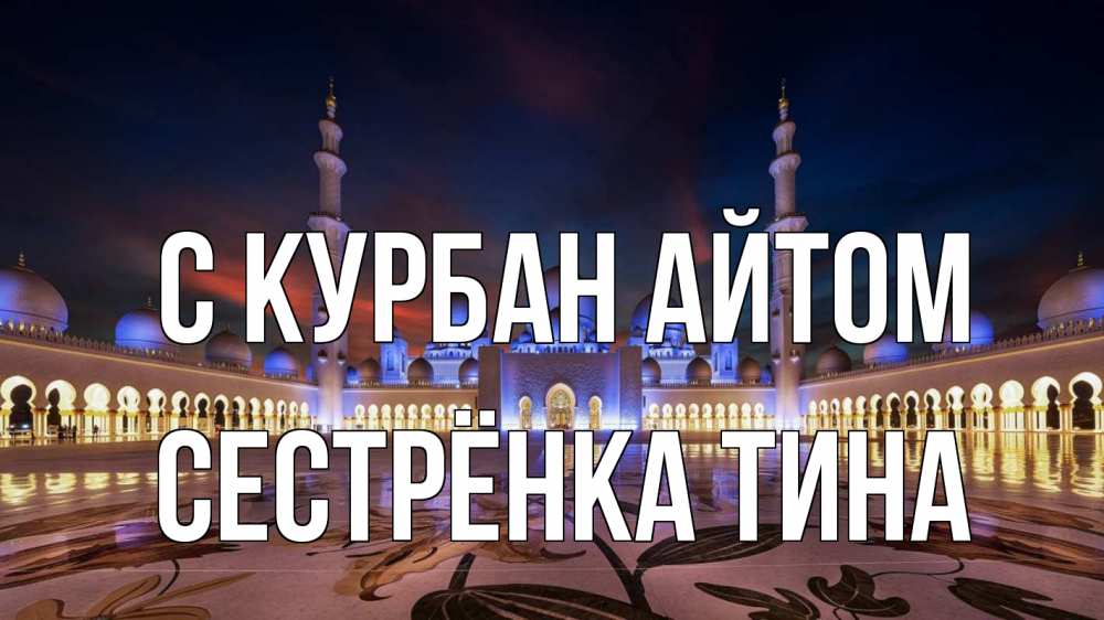 Открытка на каждый день с именем, Сестрёнка-Тина С курбан айтом мечеть Прикольная открытка с пожеланием онлайн скачать бесплатно 