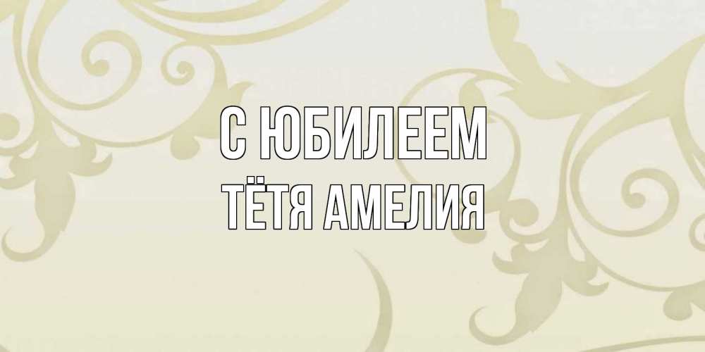 Открытка на каждый день с именем, Тётя-Амелия С юбилеем Открытка с простым фоном Прикольная открытка с пожеланием онлайн скачать бесплатно 