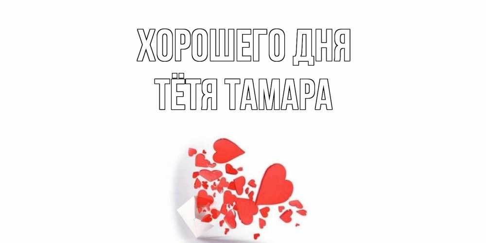 Открытка на каждый день с именем, Тётя-Тамара Хорошего дня с подписью на каждый день и пожеланием отличного дня Прикольная открытка с пожеланием онлайн скачать бесплатно 
