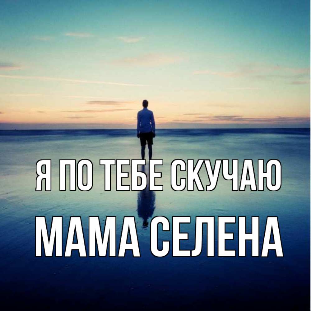 Открытка на каждый день с именем, Мама-Селена Я по тебе скучаю зима Прикольная открытка с пожеланием онлайн скачать бесплатно 