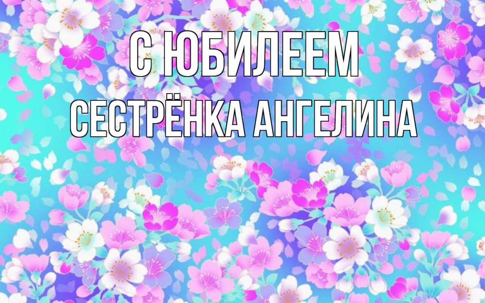 Открытка на каждый день с именем, Сестрёнка-Ангелина С юбилеем открытка с заливкой Прикольная открытка с пожеланием онлайн скачать бесплатно 