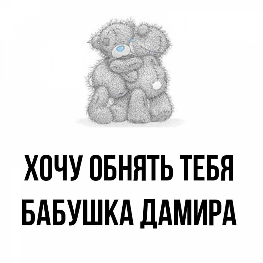 Открытка на каждый день с именем, Бабушка-Дамира Хочу обнять тебя два теддика Прикольная открытка с пожеланием онлайн скачать бесплатно 