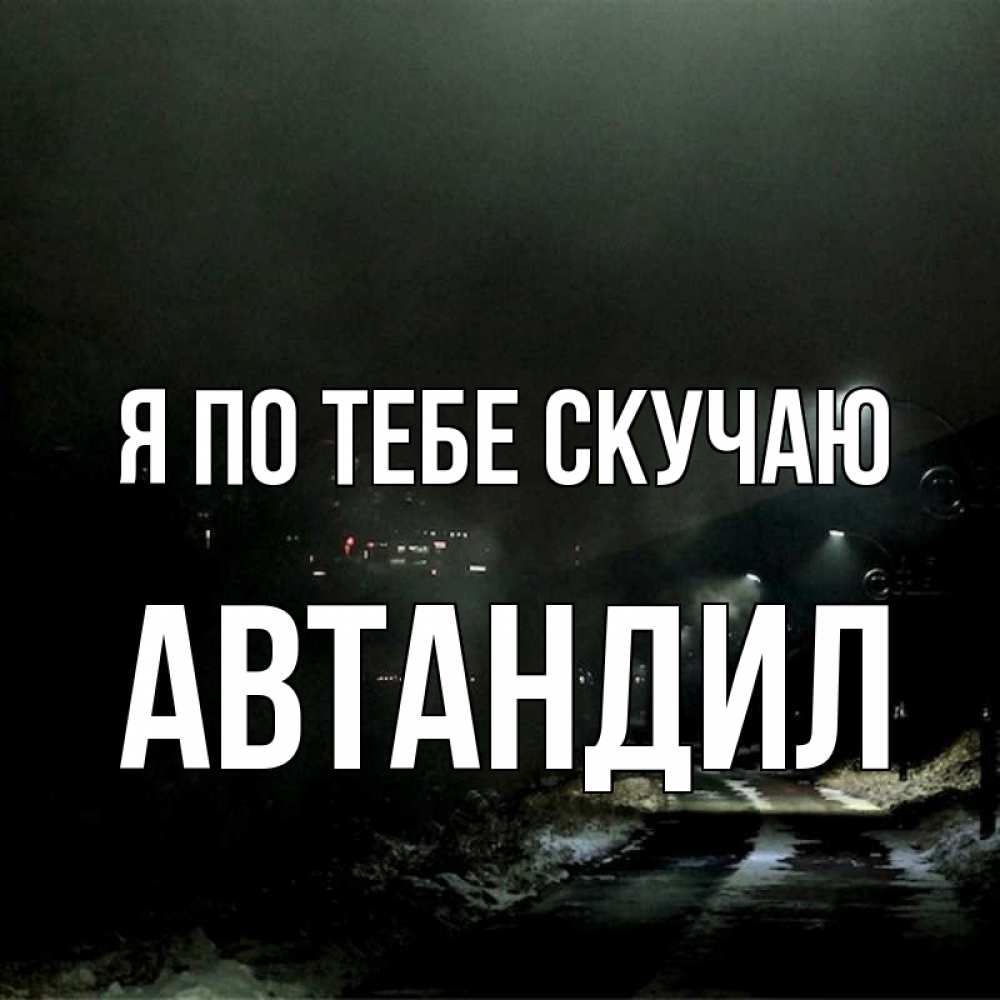 Открытка на каждый день с именем, Автандил Я по тебе скучаю окраина города Прикольная открытка с пожеланием онлайн скачать бесплатно 