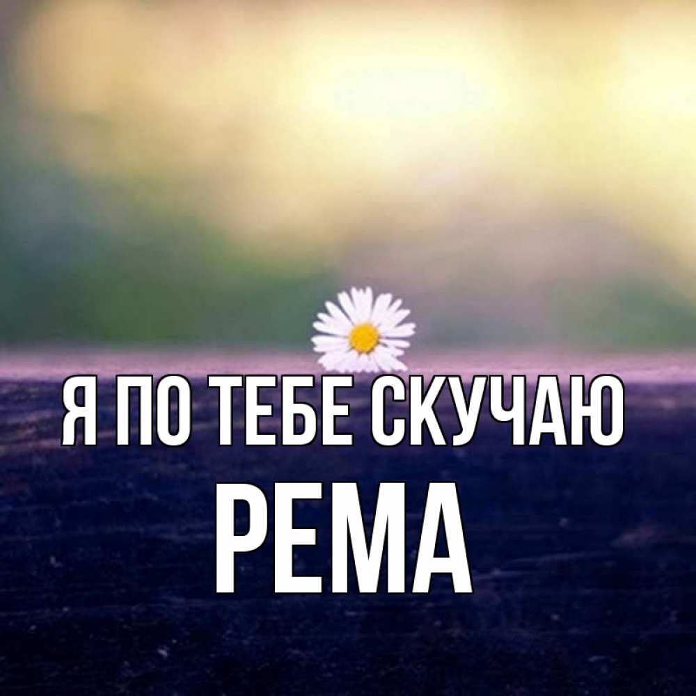 Открытка на каждый день с именем, Рема Я по тебе скучаю приходи в гости Прикольная открытка с пожеланием онлайн скачать бесплатно 