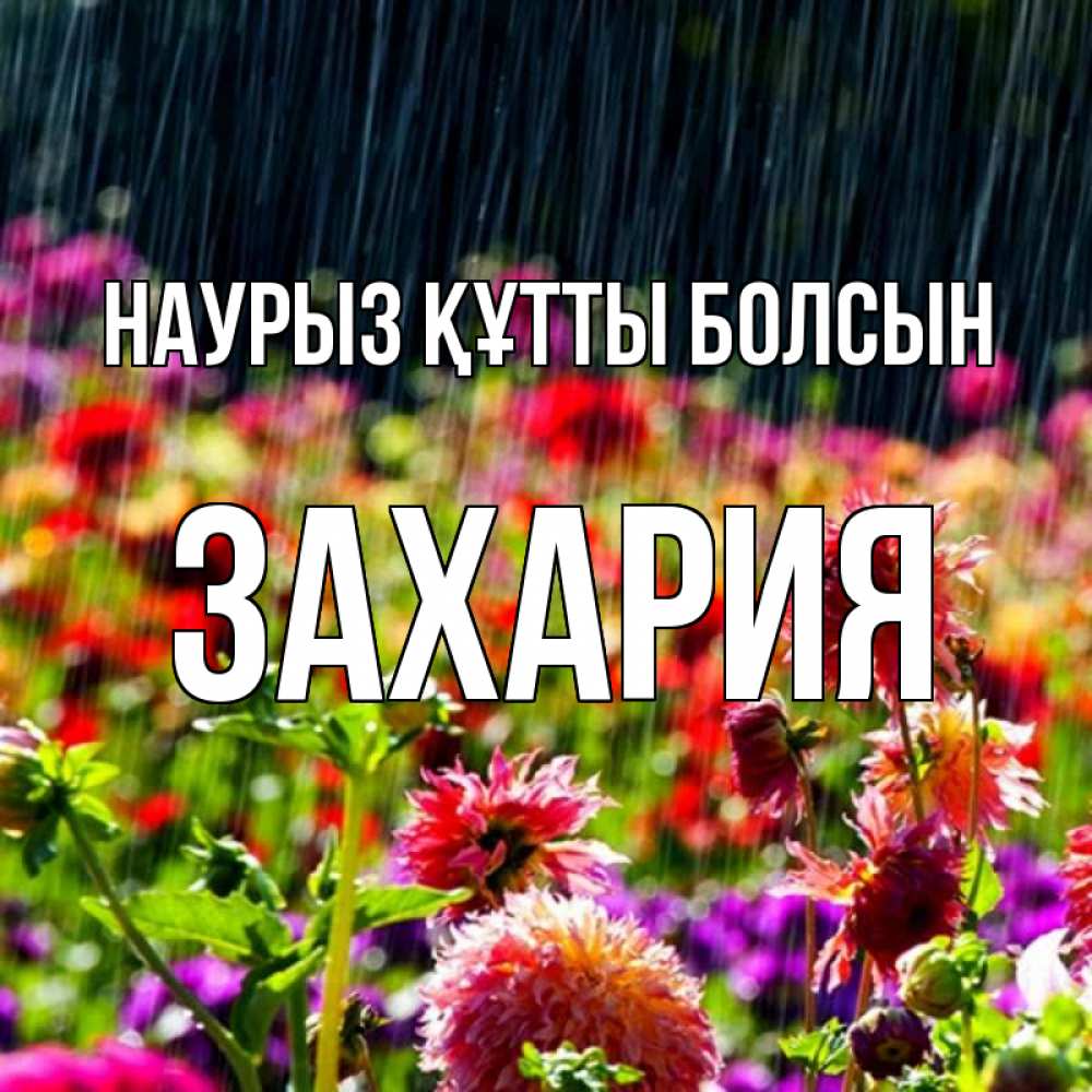 Открытка на каждый день с именем, Захария Наурыз құтты болсын цветы под дождиком к наурызу Прикольная открытка с пожеланием онлайн скачать бесплатно 