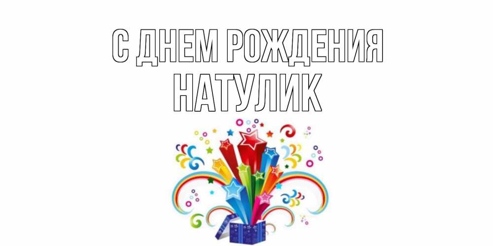 Открытка на каждый день с именем, Натулик С днем рождения Коробка,радуга,звезды Прикольная открытка с пожеланием онлайн скачать бесплатно 