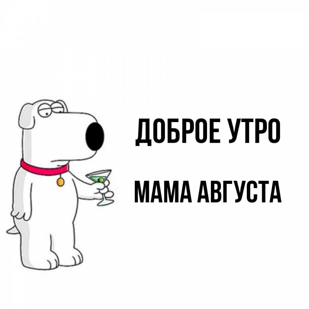 Открытка на каждый день с именем, Мама-Августа Доброе утро герои мультфильмов белый пес Прикольная открытка с пожеланием онлайн скачать бесплатно 