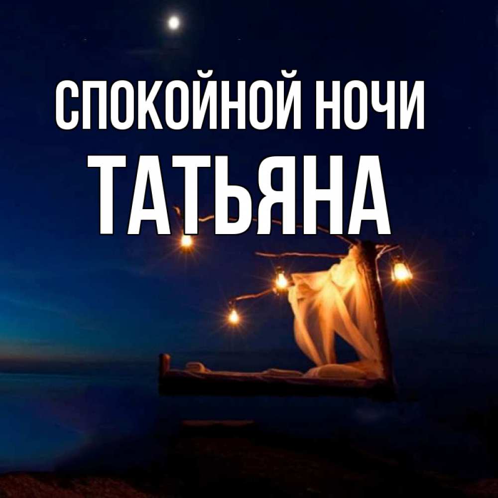 Спокойной ночи танечка. Спокойной ночи Танюша. Сладких снов Татьяна.