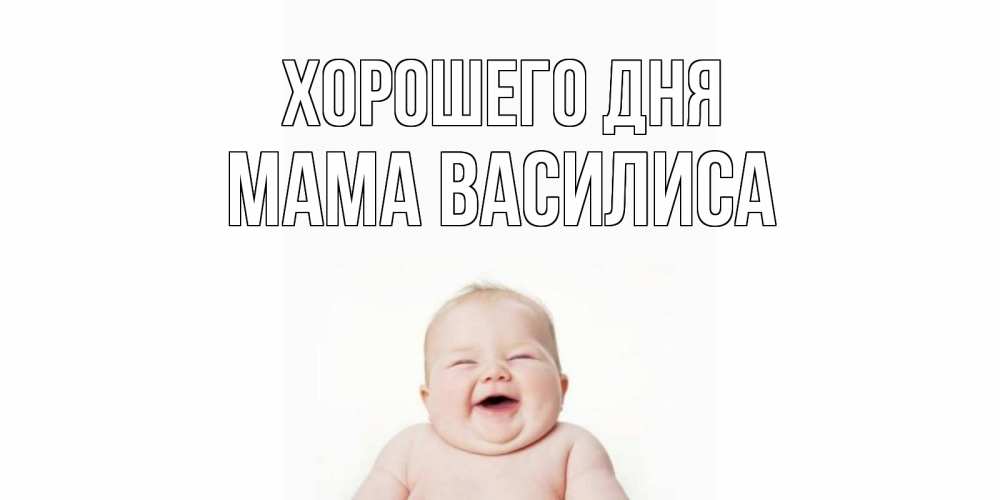 Открытка на каждый день с именем, Мама-Василиса Хорошего дня открытка для поднятия настроения Прикольная открытка с пожеланием онлайн скачать бесплатно 