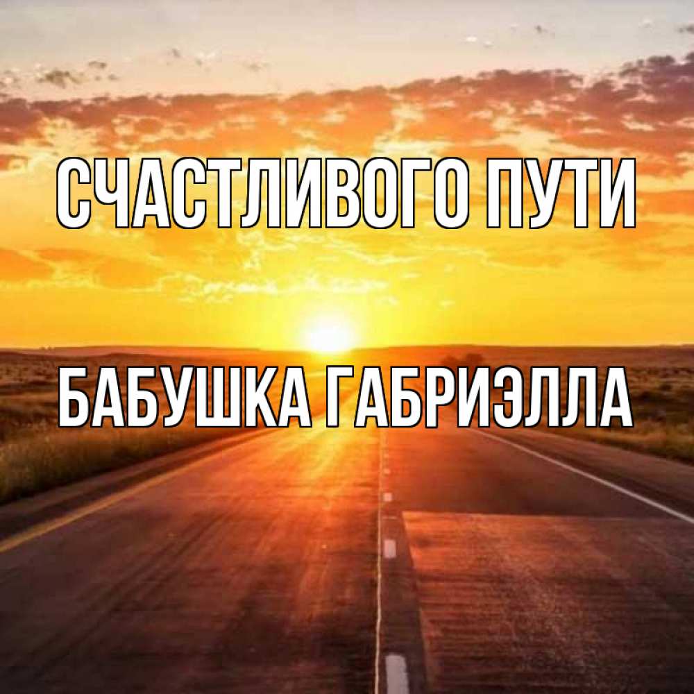 Открытка на каждый день с именем, Бабушка-Габриэлла Счастливого пути солнечный свет, закат Прикольная открытка с пожеланием онлайн скачать бесплатно 