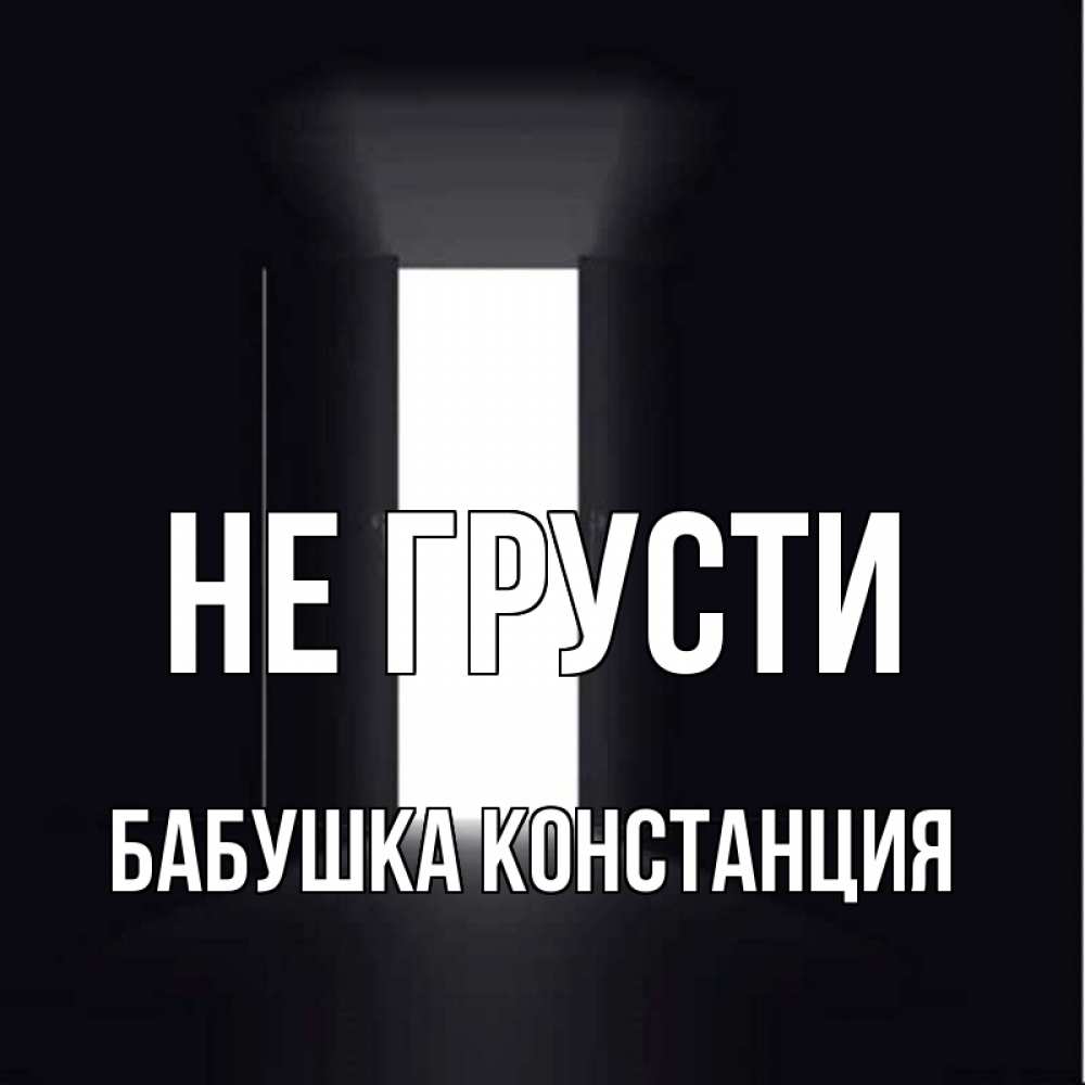 Открытка на каждый день с именем, Бабушка-Констанция Не грусти открытая дверь Прикольная открытка с пожеланием онлайн скачать бесплатно 