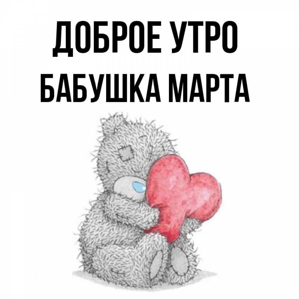 Открытка на каждый день с именем, Бабушка-Марта Доброе утро плюшевые игрушки Прикольная открытка с пожеланием онлайн скачать бесплатно 