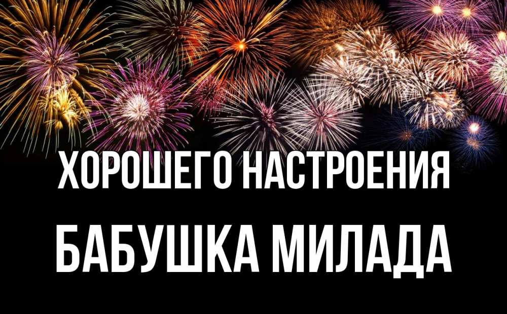 Открытка на каждый день с именем, Бабушка-Милада Хорошего настроения Фейрверг 1 Прикольная открытка с пожеланием онлайн скачать бесплатно 