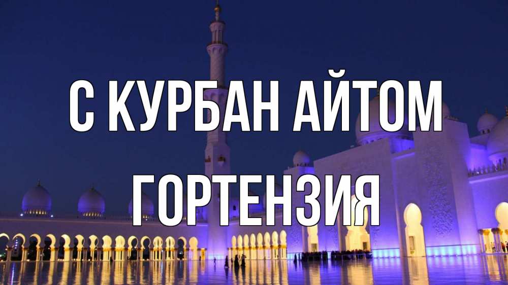 Открытка на каждый день с именем, Гортензия С курбан айтом мечеть Прикольная открытка с пожеланием онлайн скачать бесплатно 