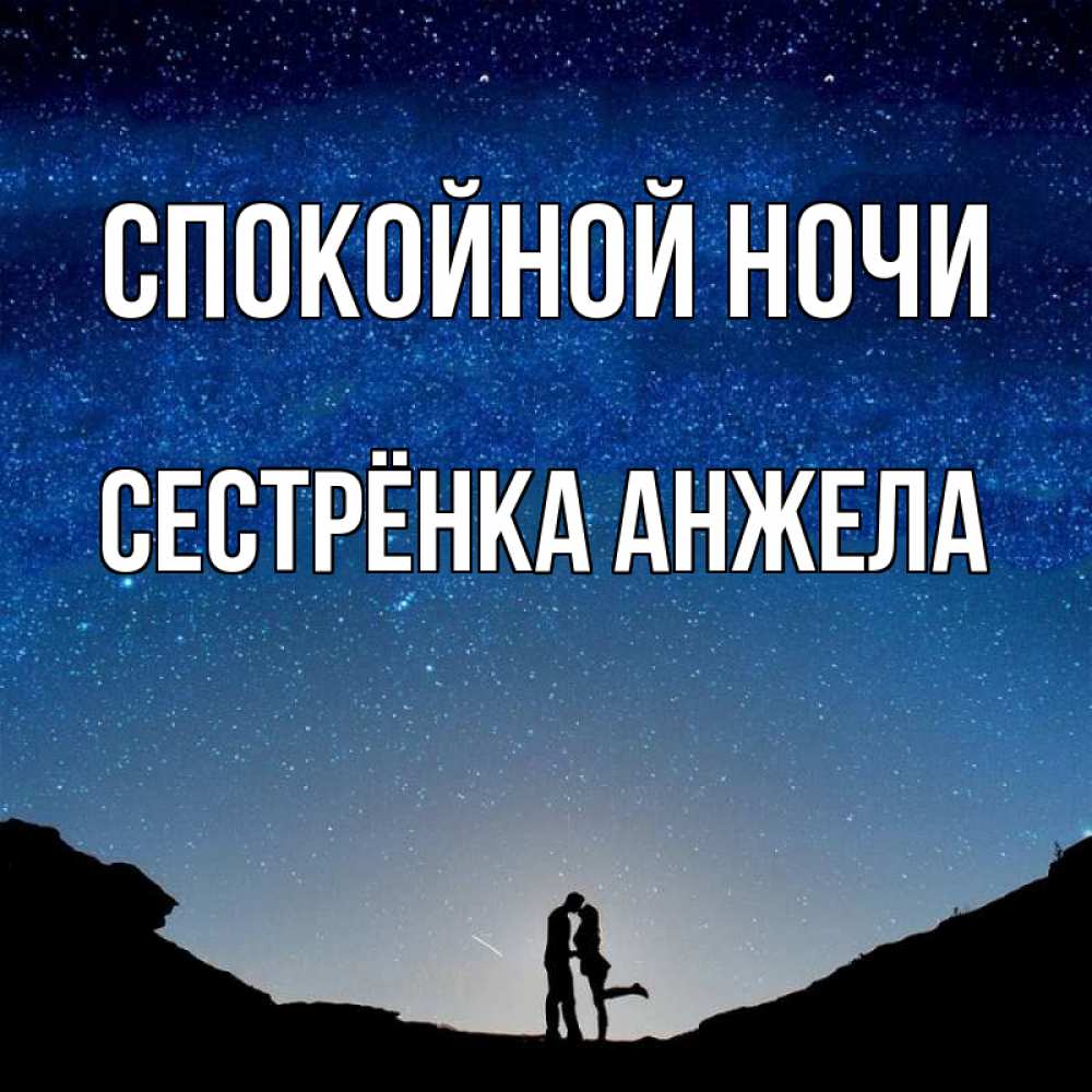 Открытка на каждый день с именем, Сестрёнка-Анжела Спокойной ночи звездное небо и люди Прикольная открытка с пожеланием онлайн скачать бесплатно 