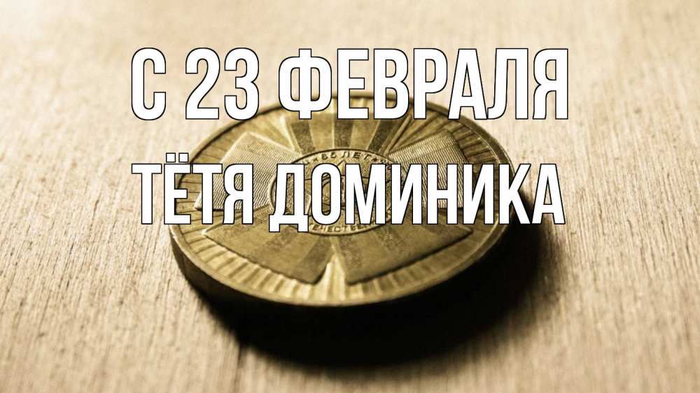 Открытка на каждый день с именем, Тётя-Доминика С 23 февраля 23 февраля Прикольная открытка с пожеланием онлайн скачать бесплатно 
