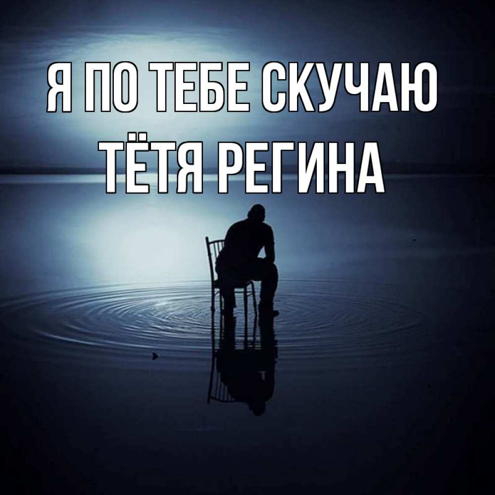 Открытка на каждый день с именем, Тётя-Регина Я по тебе скучаю грусть Прикольная открытка с пожеланием онлайн скачать бесплатно 