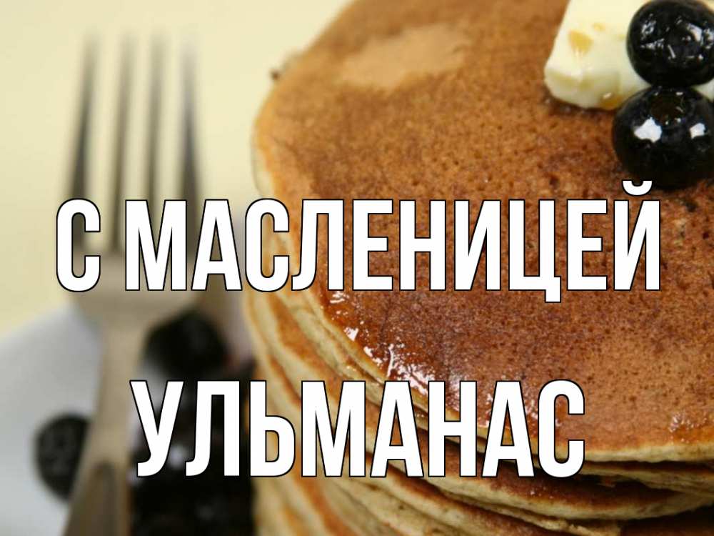 Открытка на каждый день с именем, Ульманас С масленицей блины Прикольная открытка с пожеланием онлайн скачать бесплатно 