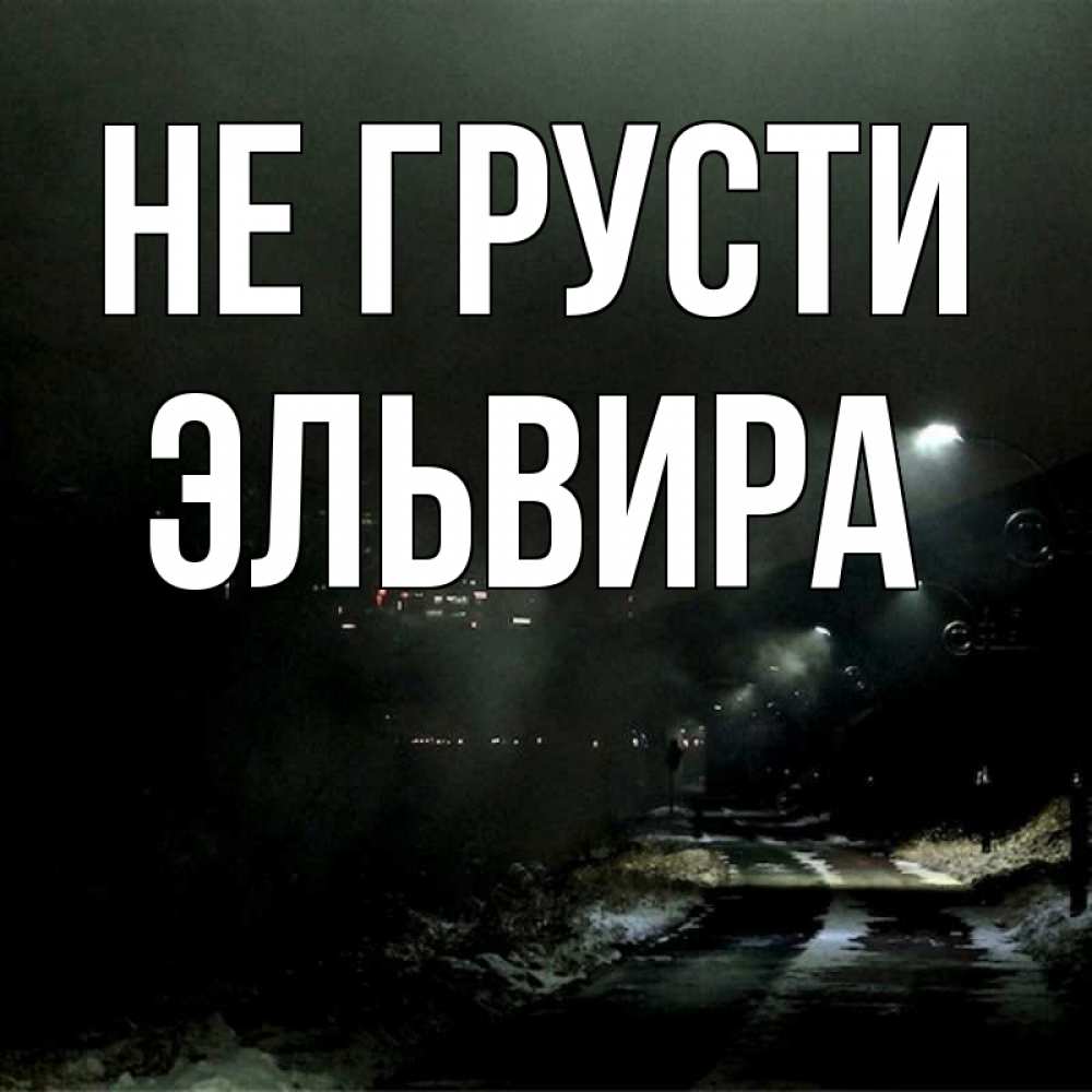 Открытка на каждый день с именем, Эльвира Не грусти фонари Прикольная открытка с пожеланием онлайн скачать бесплатно 