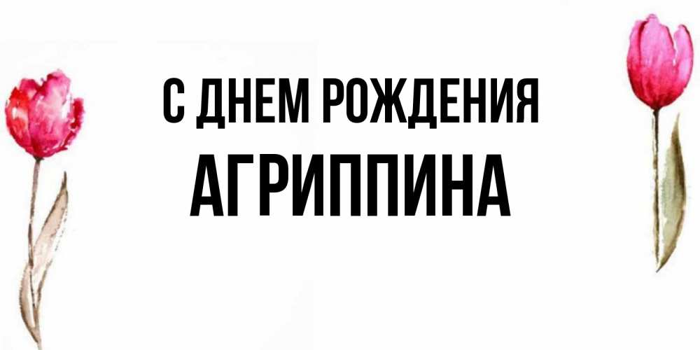 Открытка на каждый день с именем, Агриппина С днем рождения открытки акварелью с цветами Прикольная открытка с пожеланием онлайн скачать бесплатно 