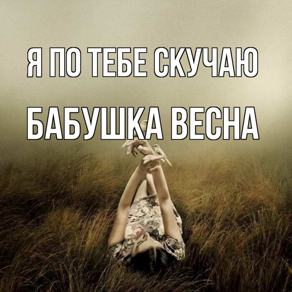 Открытка на каждый день с именем, Бабушка-Весна Я по тебе скучаю девушка с голубями Прикольная открытка с пожеланием онлайн скачать бесплатно 