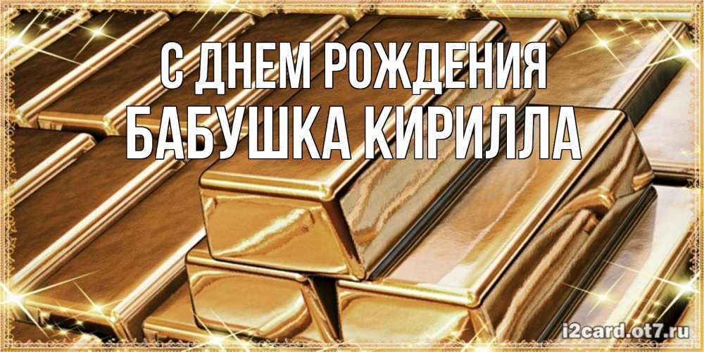 Открытка на каждый день с именем, Бабушка-Кирилла С днем рождения поздравления на день рождения с пожеланиями богатства Прикольная открытка с пожеланием онлайн скачать бесплатно 