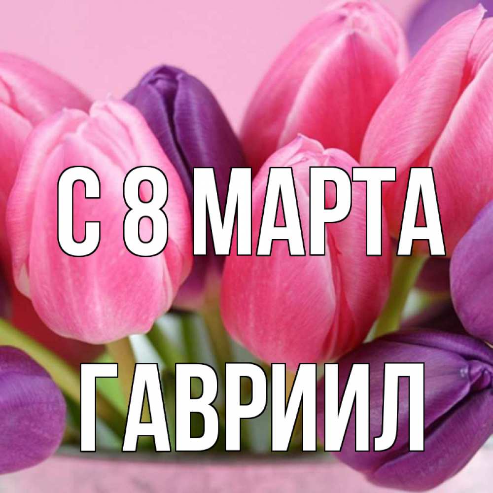 Открытка на каждый день с именем, Гавриил С 8 МАРТА маме 1 Прикольная открытка с пожеланием онлайн скачать бесплатно 