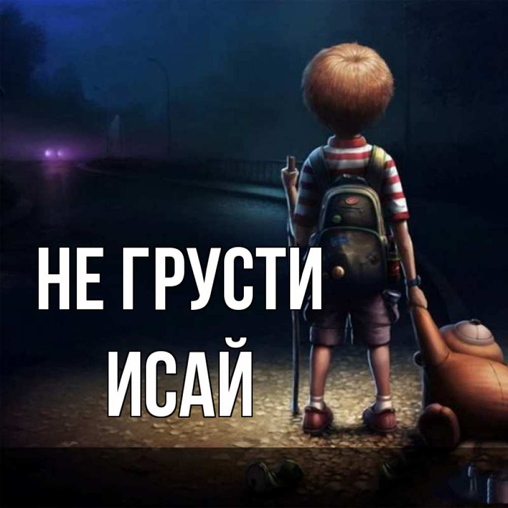 Открытка на каждый день с именем, Исай Не грусти мишка рюкзак ребенок Прикольная открытка с пожеланием онлайн скачать бесплатно 