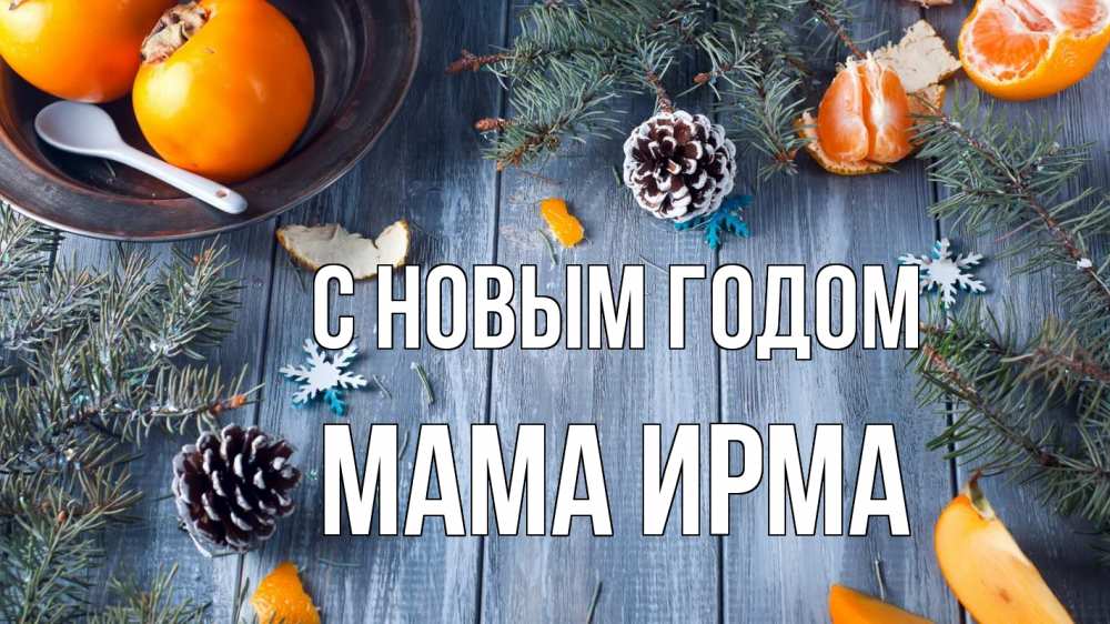 Открытка на каждый день с именем, Мама-Ирма С новым годом мандарины шишки 1 Прикольная открытка с пожеланием онлайн скачать бесплатно 