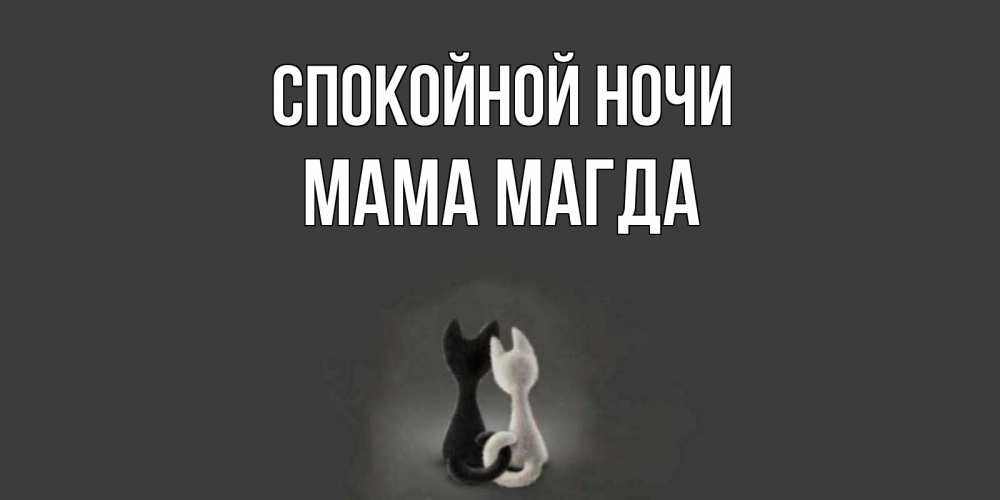 Открытка на каждый день с именем, Мама-Магда Спокойной ночи коты Прикольная открытка с пожеланием онлайн скачать бесплатно 