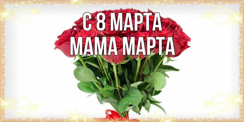 Открытка на каждый день с именем, Мама-Марта С 8 МАРТА самый огромный букет для милых дам Прикольная открытка с пожеланием онлайн скачать бесплатно 