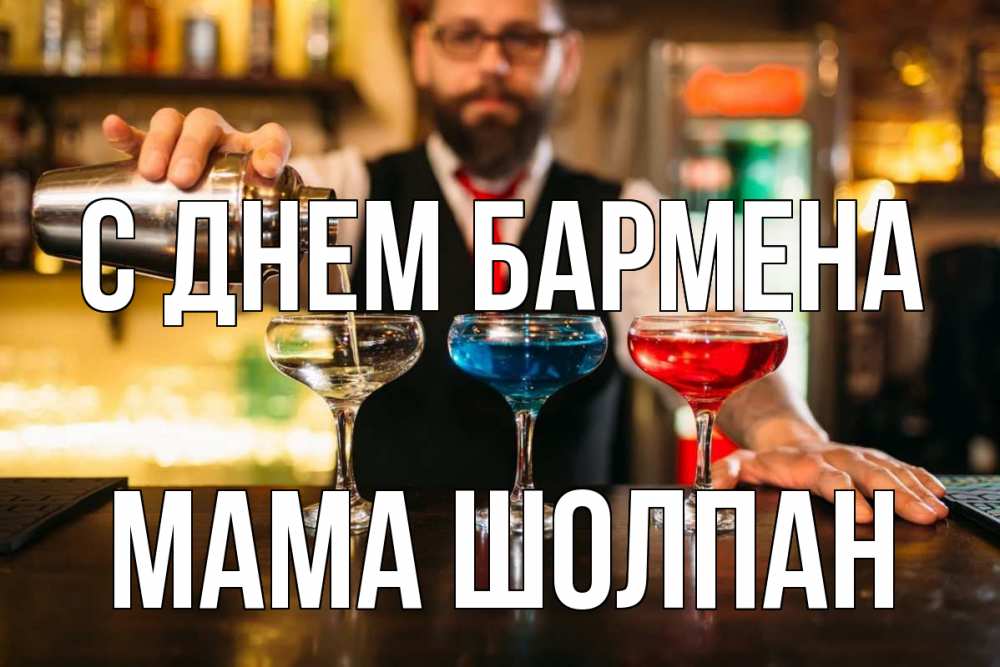 Открытка на каждый день с именем, Мама-Шолпан С днем бармена коктейли Прикольная открытка с пожеланием онлайн скачать бесплатно 