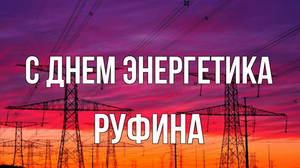 Открытка на каждый день с именем, Руфина С днем энергетика энергия электричество закат Прикольная открытка с пожеланием онлайн скачать бесплатно 