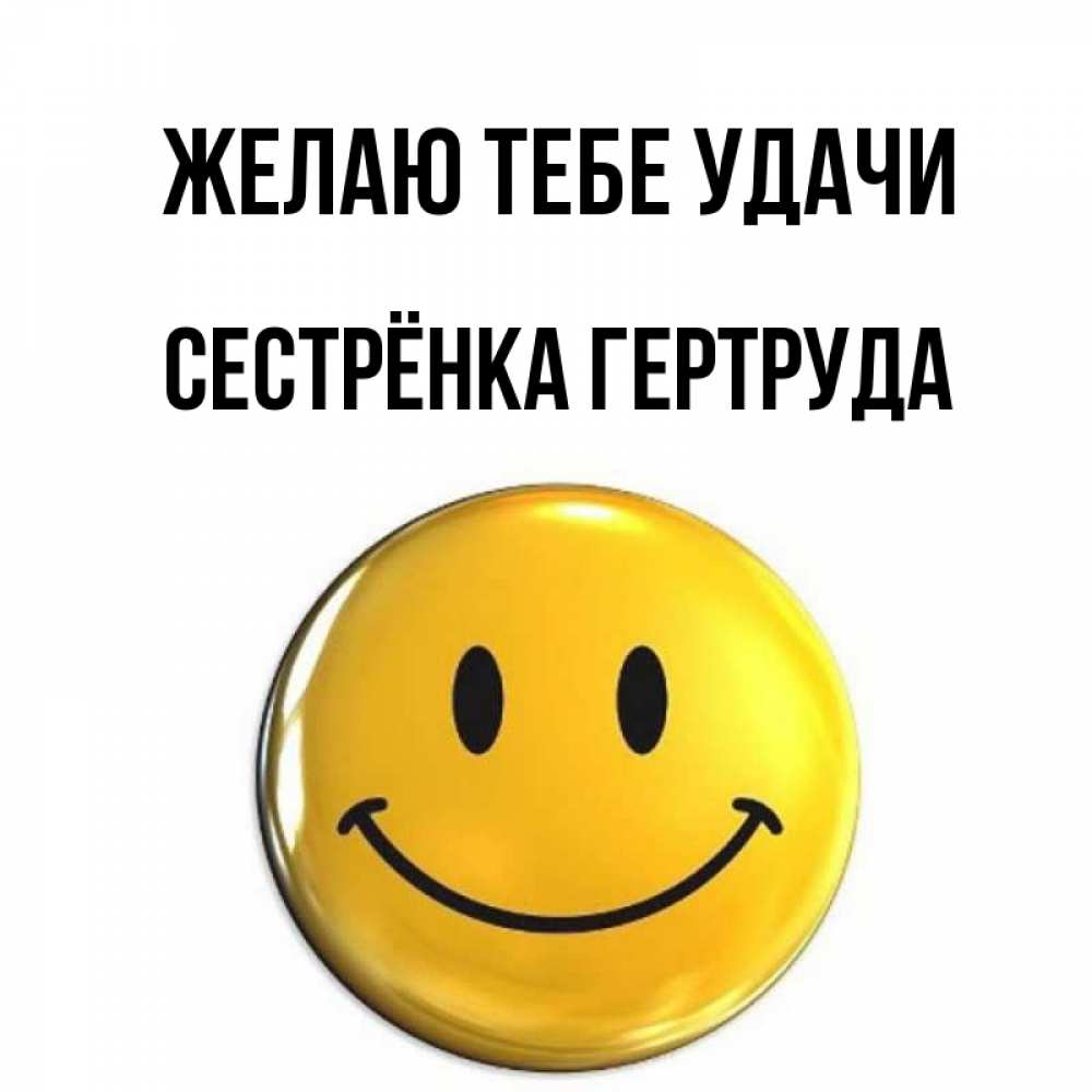 Открытка на каждый день с именем, Сестрёнка-Гертруда Желаю тебе удачи для поднятия настроения открытки на каждый день Прикольная открытка с пожеланием онлайн скачать бесплатно 