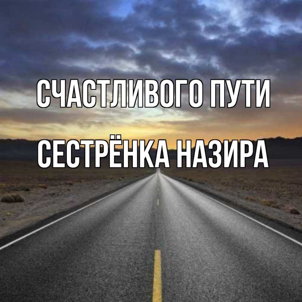 Открытка на каждый день с именем, Сестрёнка-Назира Счастливого пути горы на горизонте Прикольная открытка с пожеланием онлайн скачать бесплатно 