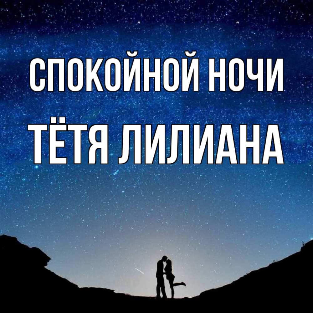 Открытка на каждый день с именем, Тётя-Лилиана Спокойной ночи звездное небо и люди Прикольная открытка с пожеланием онлайн скачать бесплатно 
