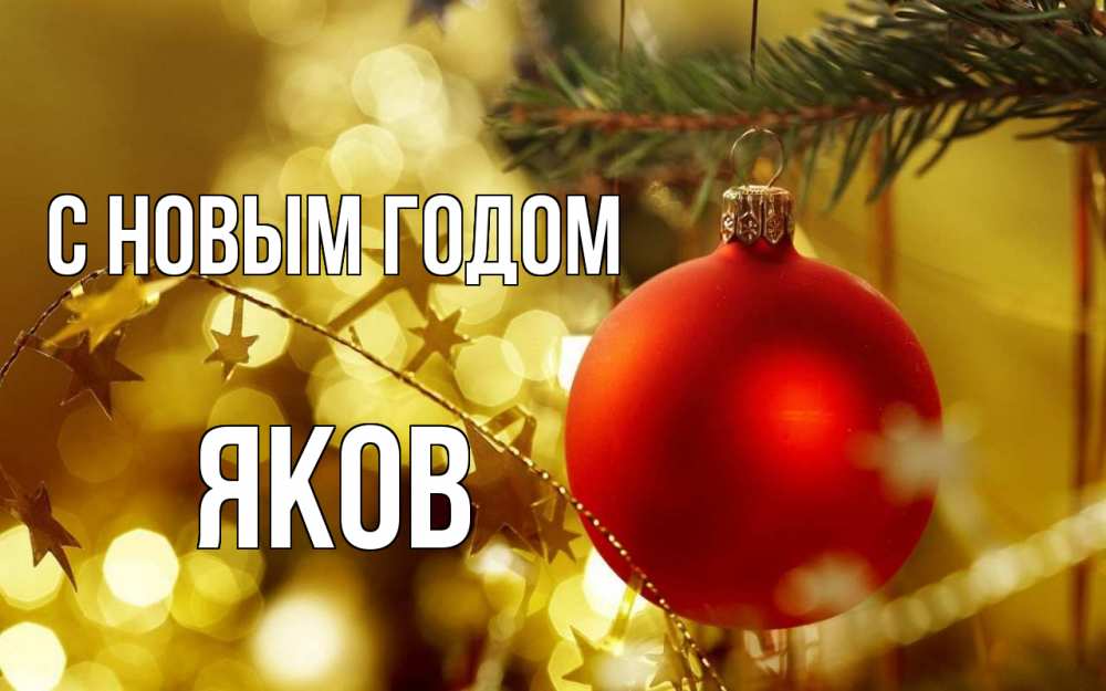 Открытка на каждый день с именем, Яков С новым годом новый год, новогодняя игрушка Прикольная открытка с пожеланием онлайн скачать бесплатно 