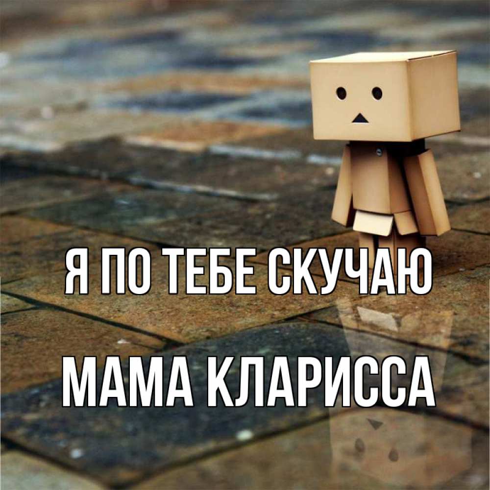 Открытка на каждый день с именем, Мама-Кларисса Я по тебе скучаю куколка из картона в стиле майнкрафт Прикольная открытка с пожеланием онлайн скачать бесплатно 