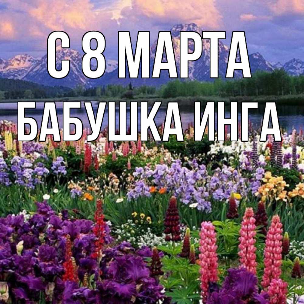Открытка на каждый день с именем, Бабушка-Инга С 8 МАРТА международный женский день Прикольная открытка с пожеланием онлайн скачать бесплатно 