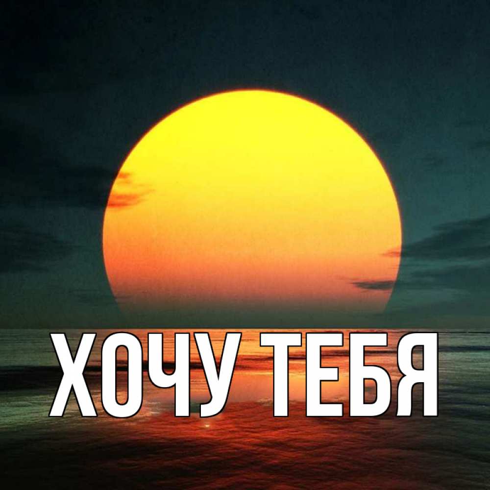 Открытка на каждый день с именем, Хочу-тебя Главная огромный диск солнц Прикольная открытка с пожеланием онлайн скачать бесплатно 