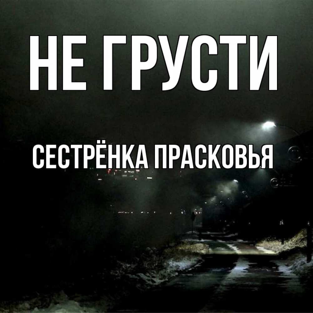 Открытка на каждый день с именем, Сестрёнка-Прасковья Не грусти фонари Прикольная открытка с пожеланием онлайн скачать бесплатно 