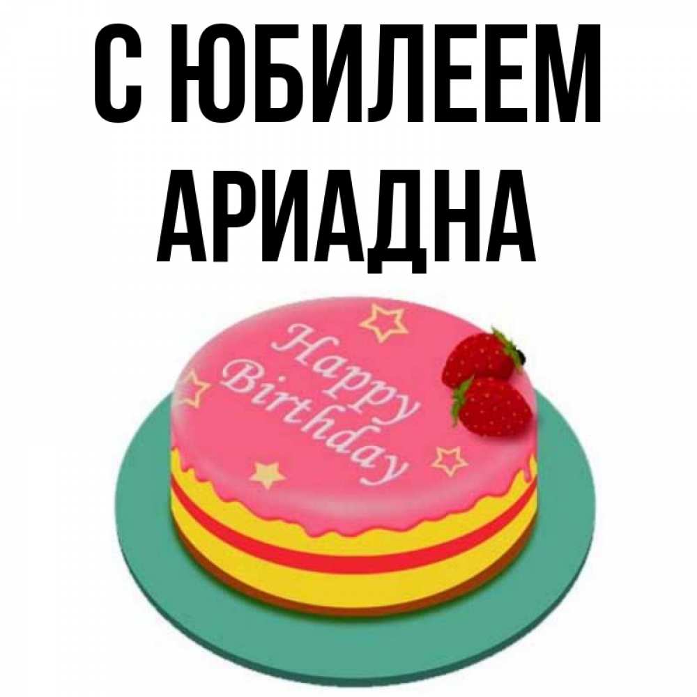 Открытка на каждый день с именем, Ариадна С юбилеем торт, клубника, днюха Прикольная открытка с пожеланием онлайн скачать бесплатно 